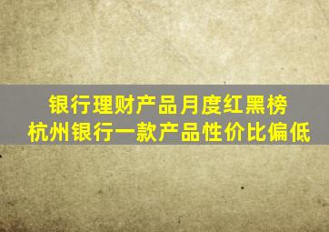 银行理财产品月度红黑榜 杭州银行一款产品性价比偏低